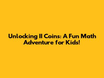 Unlocking 'II' Coins: A Fun Math Adventure for Kids!