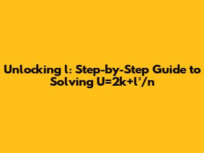Unlocking 'l': Step-by-Step Guide to Solving U=2k+l²/n