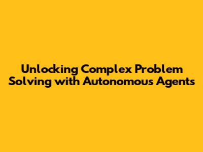 Unlocking Complex Problem Solving with Autonomous Agents