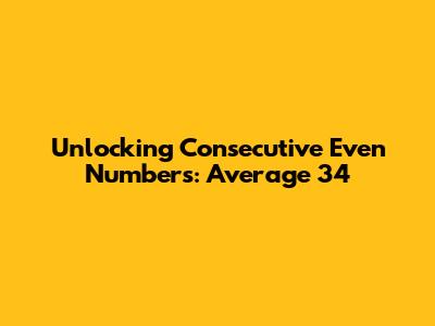 Unlocking Consecutive Even Numbers: Average 34