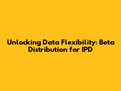Unlocking Data Flexibility: Beta Distribution for IPD