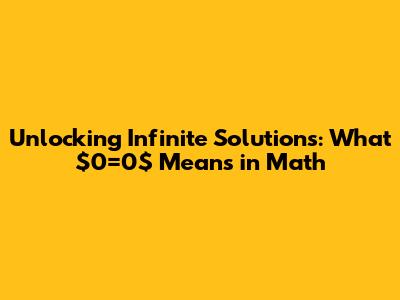 Unlocking Infinite Solutions: What $0=0$ Means in Math