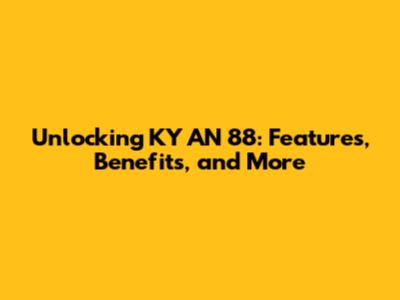 Unlocking KY AN 88: Features, Benefits, and More