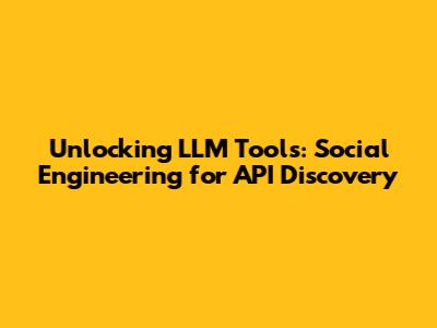 Unlocking LLM Tools: Social Engineering for API Discovery