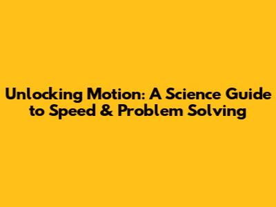 Unlocking Motion: A Science Guide to Speed & Problem Solving