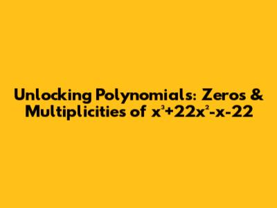 Unlocking Polynomials: Zeros & Multiplicities of x³+22x²-x-22
