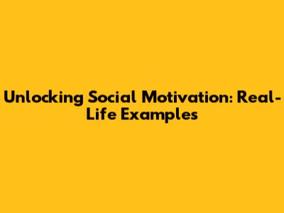 Unlocking Social Motivation: Real-Life Examples