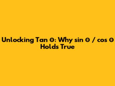 Unlocking Tan θ: Why sin θ / cos θ Holds True