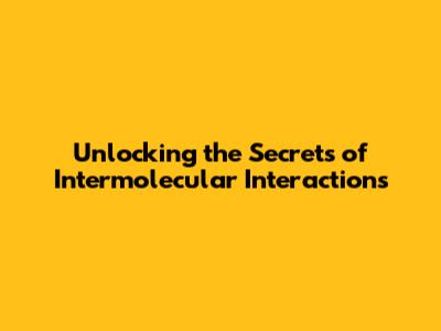 Unlocking the Secrets of Intermolecular Interactions