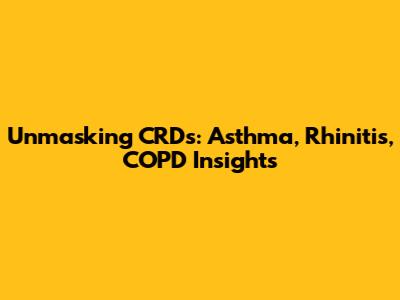 Unmasking CRDs: Asthma, Rhinitis, COPD Insights