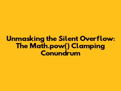 Unmasking the Silent Overflow: The Math.pow() Clamping Conundrum