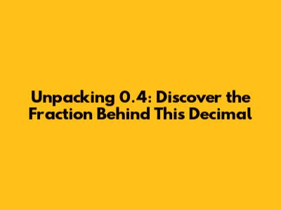 Unpacking 0.4: Discover the Fraction Behind This Decimal