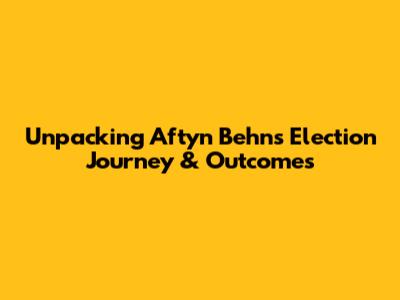 Unpacking Aftyn Behn's Election Journey & Outcomes