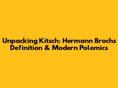 Unpacking Kitsch: Hermann Broch's Definition & Modern Polemics