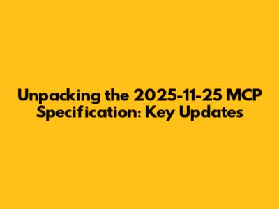 Unpacking the `2025-11-25` MCP Specification: Key Updates