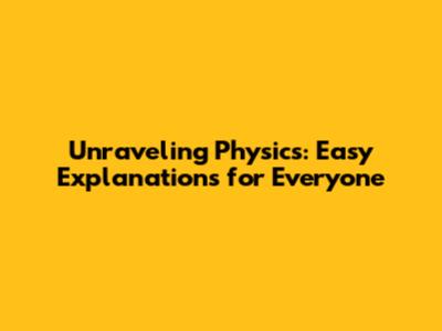 Unraveling Physics: Easy Explanations for Everyone