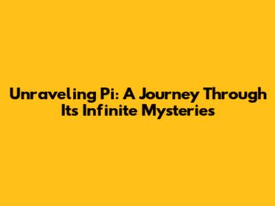Unraveling Pi: A Journey Through Its Infinite Mysteries
