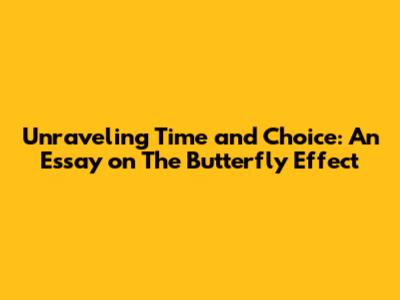 Unraveling Time and Choice: An Essay on 'The Butterfly Effect'
