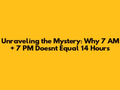 Unraveling the Mystery: Why 7 AM + 7 PM Doesn't Equal 14 Hours