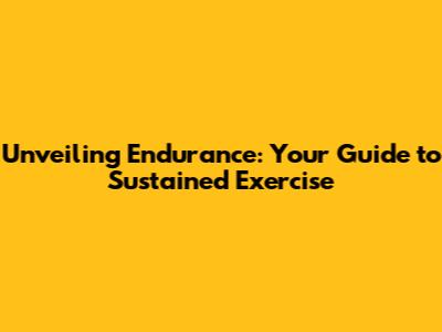 Unveiling Endurance: Your Guide to Sustained Exercise