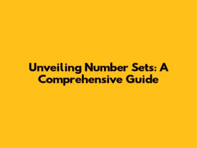 Unveiling Number Sets: A Comprehensive Guide