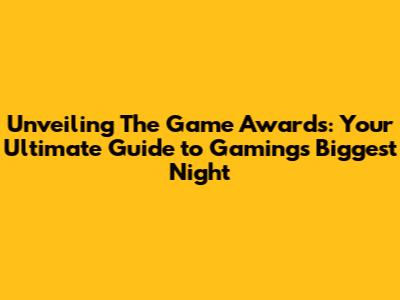 Unveiling The Game Awards: Your Ultimate Guide to Gaming's Biggest Night