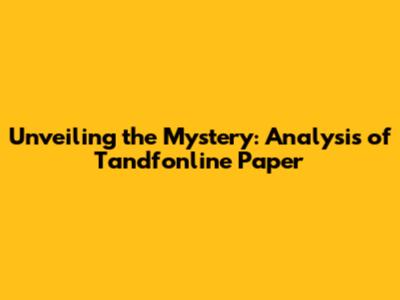 Unveiling the Mystery: Analysis of Tandfonline Paper