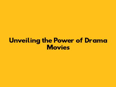 Unveiling the Power of Drama Movies
