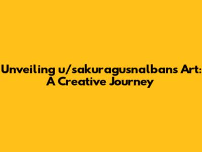Unveiling u/sakuragusnalban's Art: A Creative Journey