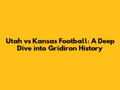 Utah vs Kansas Football: A Deep Dive into Gridiron History