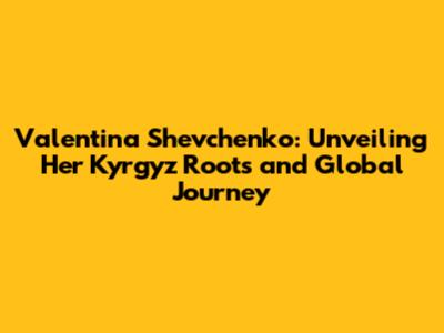 Valentina Shevchenko: Unveiling Her Kyrgyz Roots and Global Journey