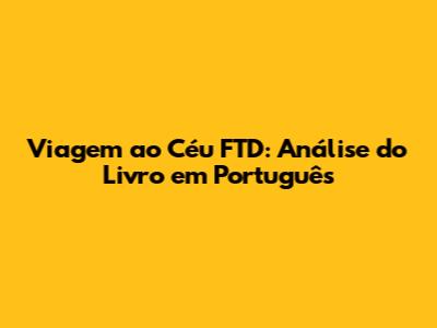 Viagem ao Céu FTD: Análise do Livro em Português