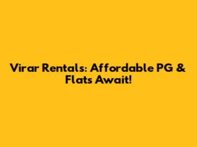 Virar Rentals: Affordable PG & Flats Await!