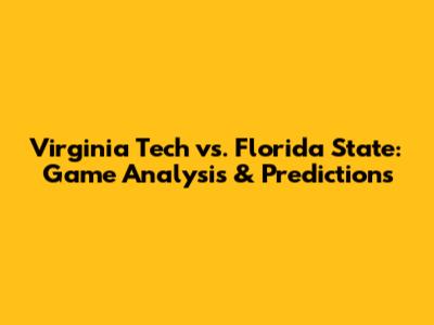 Virginia Tech vs. Florida State: Game Analysis & Predictions