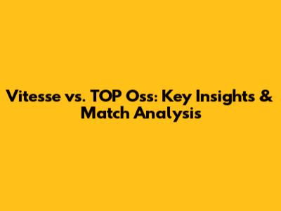 Vitesse vs. TOP Oss: Key Insights & Match Analysis