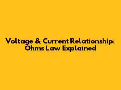 Voltage & Current Relationship: Ohm's Law Explained