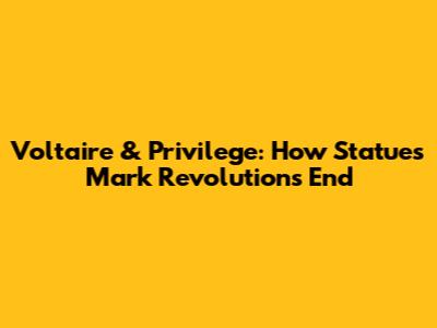 Voltaire & Privilege: How Statues Mark Revolution's End