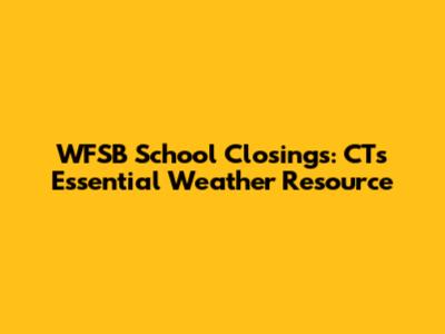 WFSB School Closings: CT's Essential Weather Resource