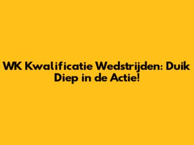 WK Kwalificatie Wedstrijden: Duik Diep in de Actie!