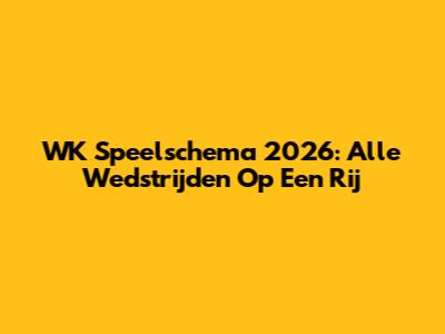 WK Speelschema 2026: Alle Wedstrijden Op Een Rij