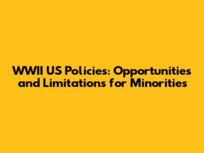 WWII US Policies: Opportunities and Limitations for Minorities