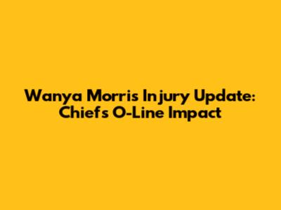 Wanya Morris Injury Update: Chiefs' O-Line Impact