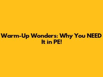 Warm-Up Wonders: Why You NEED It in PE!
