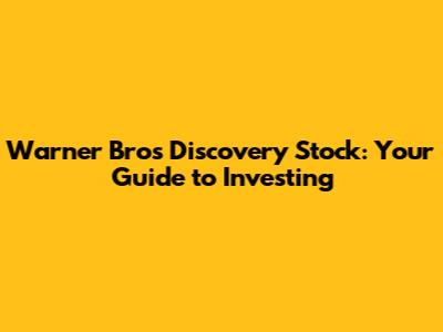 Warner Bros Discovery Stock: Your Guide to Investing