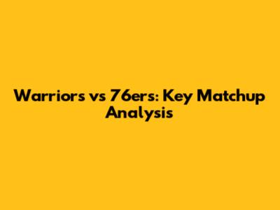 Warriors vs 76ers: Key Matchup Analysis