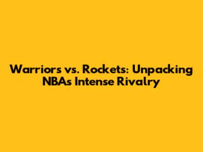 Warriors vs. Rockets: Unpacking NBA's Intense Rivalry