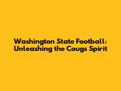 Washington State Football: Unleashing the Cougs' Spirit