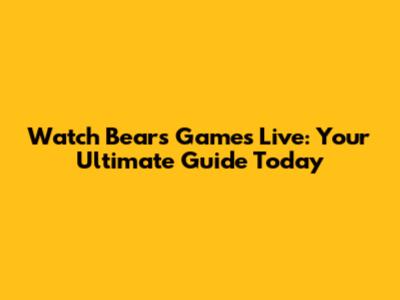 Watch Bears Games Live: Your Ultimate Guide Today