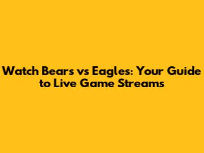 Watch Bears vs Eagles: Your Guide to Live Game Streams