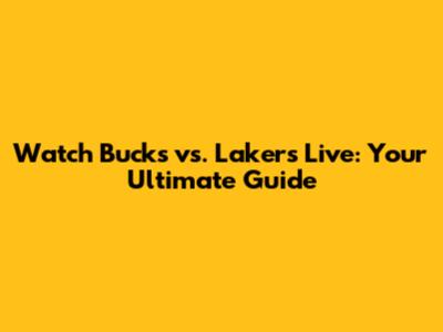 Watch Bucks vs. Lakers Live: Your Ultimate Guide